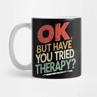 Funny Ok But Have You Tried Therapy Mug